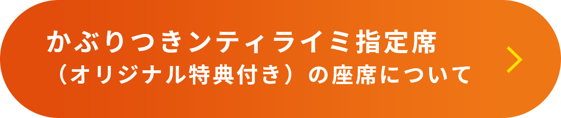 かぶりつきンティライミ 指定席（オリジナル特典付き）について